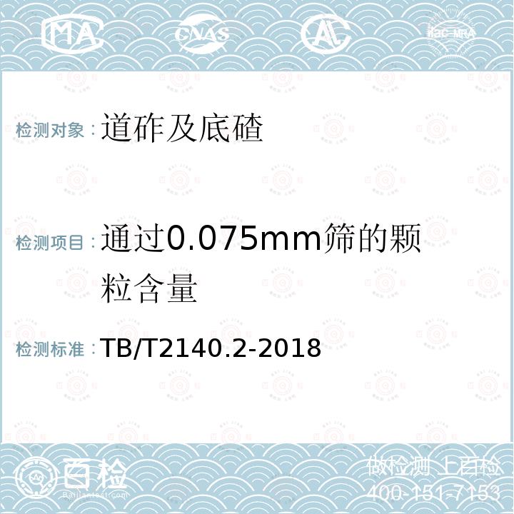 通过0.075mm筛的颗粒含量 TB/T 2140.2-2018 铁路碎石道砟 第2部分：试验方法