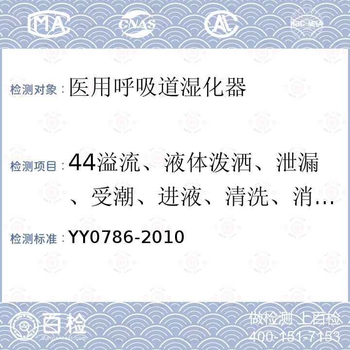 44溢流、液体泼洒、泄漏、受潮、进液、清洗、消毒、灭菌和相容性 YY 0786-2010 医用呼吸道湿化器 呼吸湿化系统的专用要求