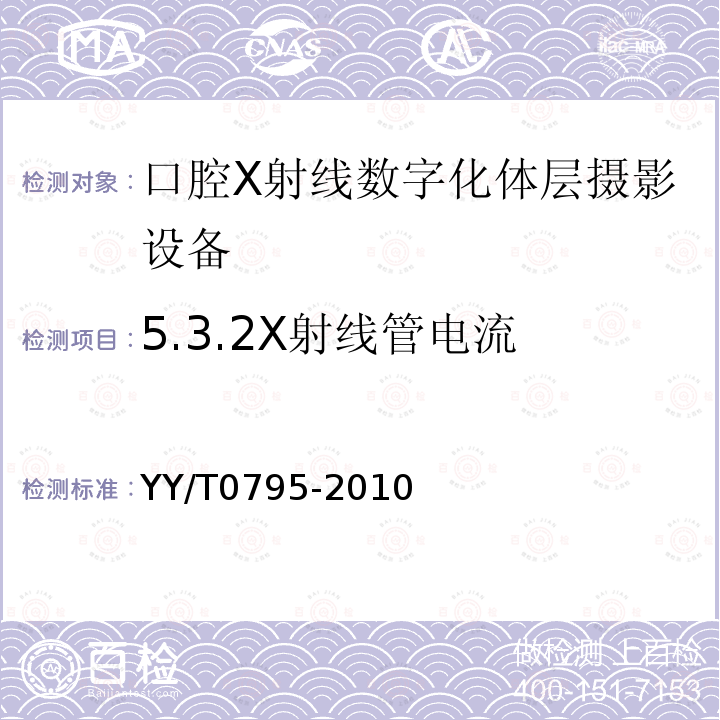 5.3.2X射线管电流 YY/T 0795-2010 口腔X射线数字化体层摄影设备专用技术条件