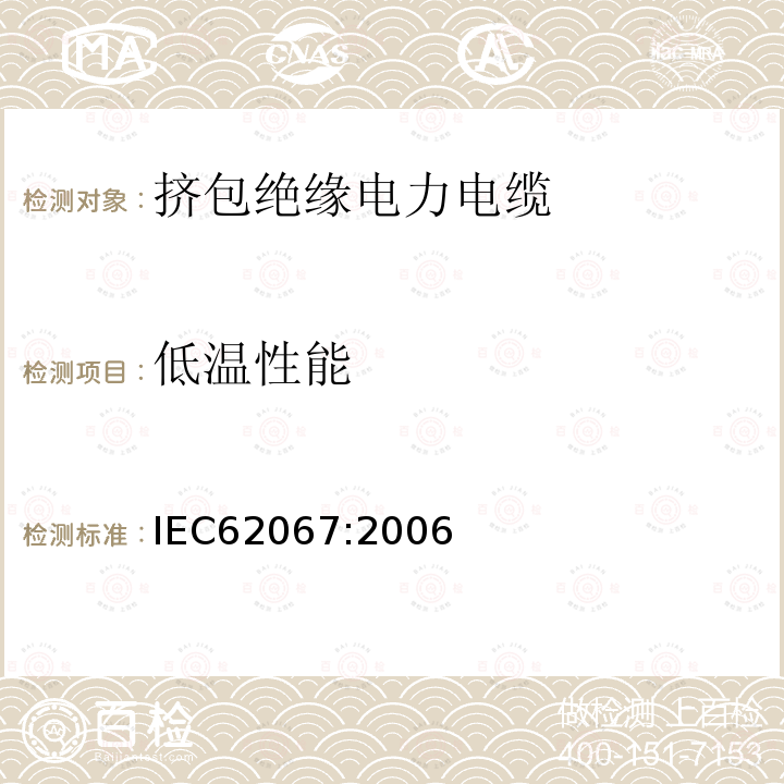 低温性能 IEC 62067:2006 额定电压150kV（Um=170kV）到500kV（Um=550kV）挤包绝缘电力电缆及其附件试验方法和要求