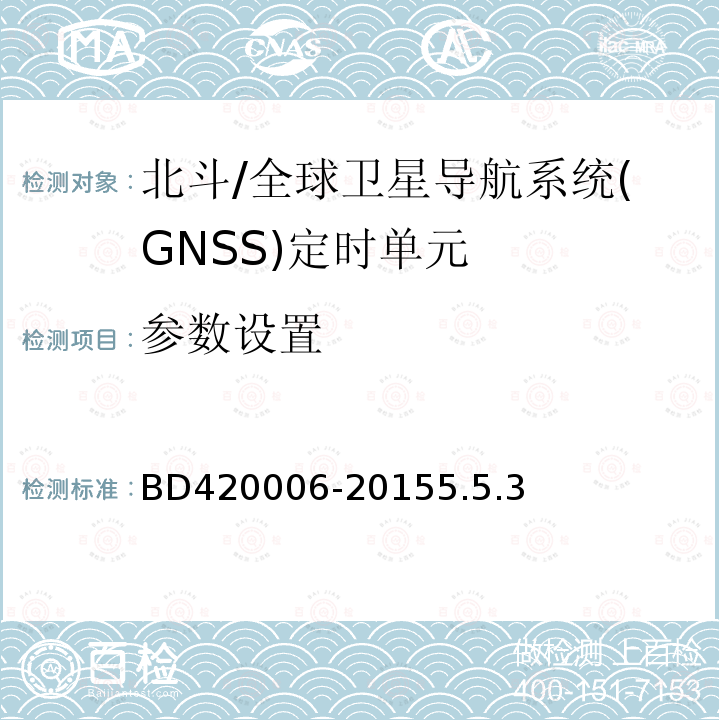参数设置 BD420006-20155.5.3 北斗/全球卫星导航系统（GNSS）定时单元性能要求及测试方法