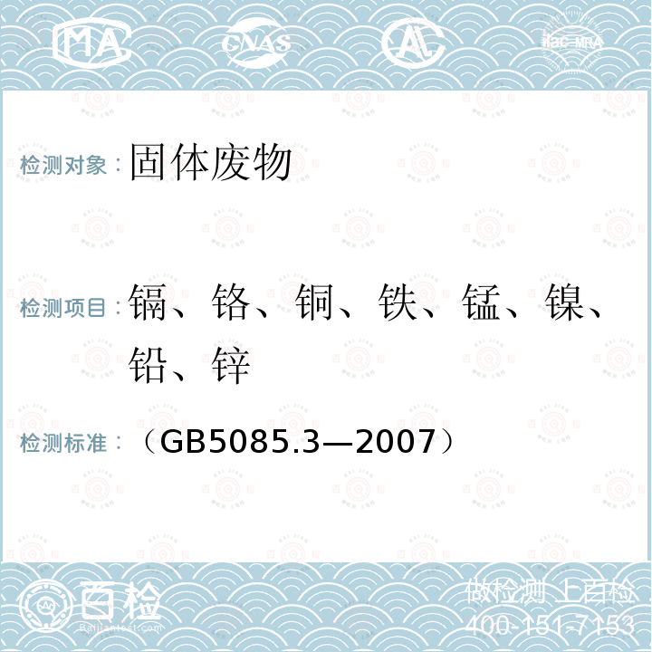 镉、铬、铜、铁、锰、镍、铅、锌 前处理方法：固体废物 浸出毒性浸出方法 硫酸硝酸法
（HJ/T 299-2007）分析方法：
危险废物鉴别标准 浸出毒性鉴别
(附录D 固体废物 金属元素的测定 火焰原子吸收光谱法)