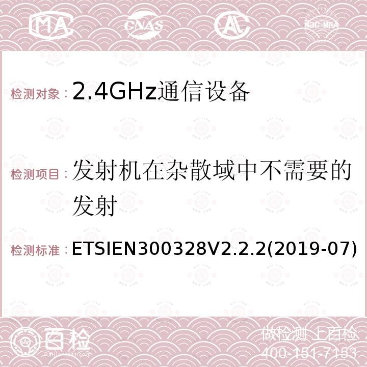发射机在杂散域中不需要的发射 ETSIEN300328V2.2.2(2019-07) 宽带传输系统;在2.4GHz频段运行的数据传输设备;无线电频谱接入统一标准