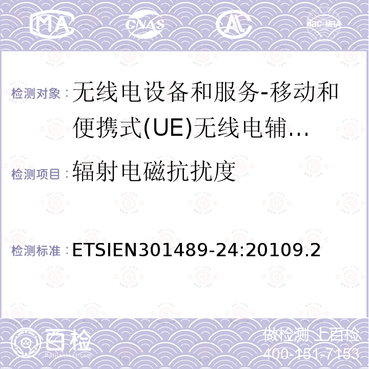 辐射电磁抗扰度 ETSIEN301489-24:20109.2 电磁兼容和无线电频谱事务(ERM); 无线电设备和服务的电磁兼容 (EMC) 标准; 第24部分：移动和便携式(UE)无线电辅助设备的IMT-2000 CDMA 直接传播
