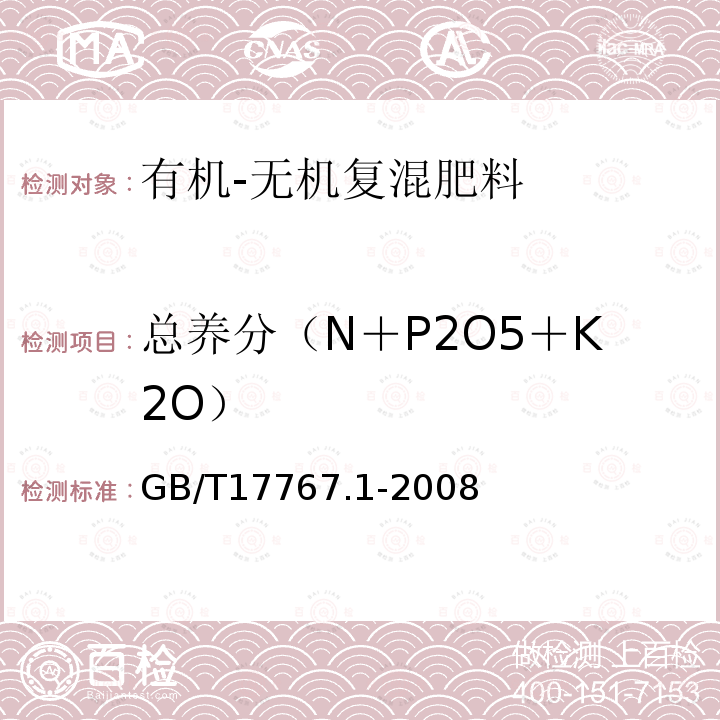 总养分（N＋P2O5＋K2O） GB/T 17767.1-2008 有机-无机复混肥料的测定方法 第1部分:总氮含量