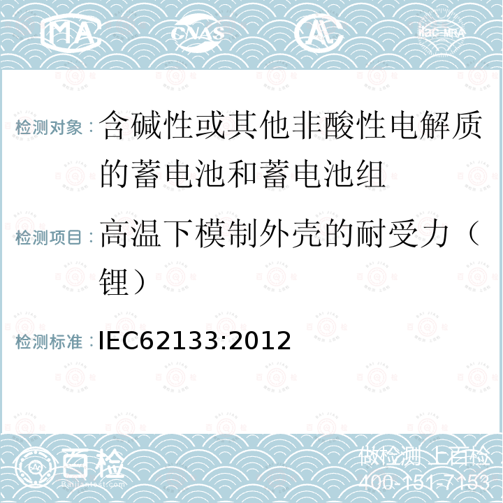 高温下模制外壳的耐受力（锂） 含碱性或其他非酸性电解液的二次单体电池或电池组：便携式密封二次单体电池及应用于便携式设备中由它们制造的电池的安全要求