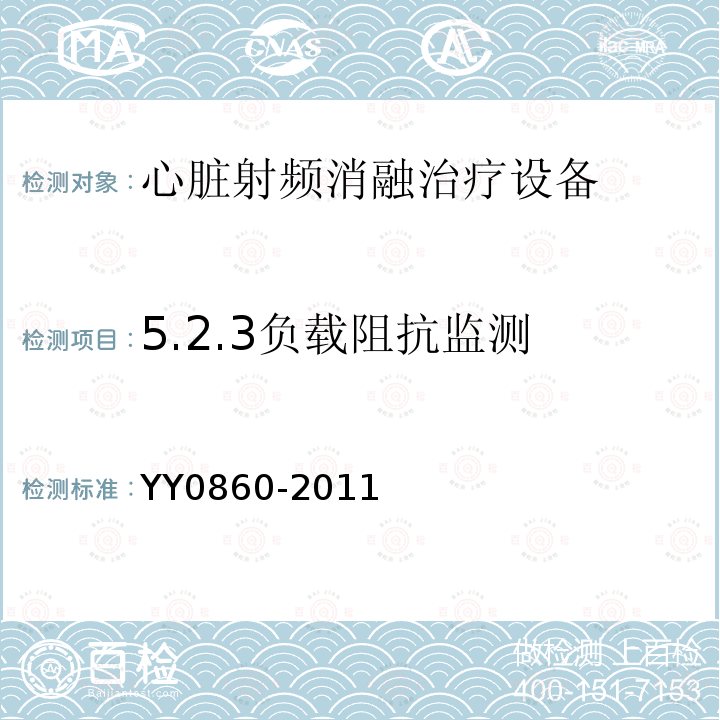 5.2.3负载阻抗监测 YY/T 0860-2011 【强改推】心脏射频消融治疗设备