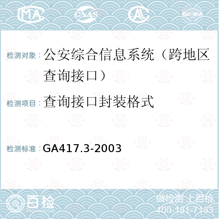 查询接口封装格式 GA 417.3-2003 公安综合信息系统规范 第3部分:跨地区查询接口规范