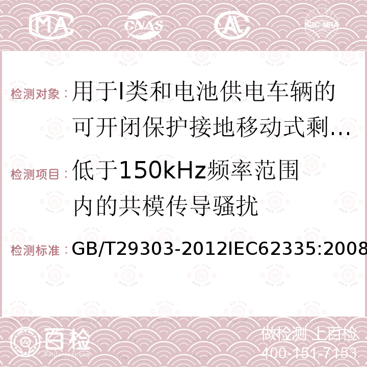 低于150kHz频率范围内的共模传导骚扰 GB/T 29303-2012 【强改推】用于Ⅰ类和电池供电车辆的可开闭保护接地移动式剩余电流装置(SPE-PRCD)