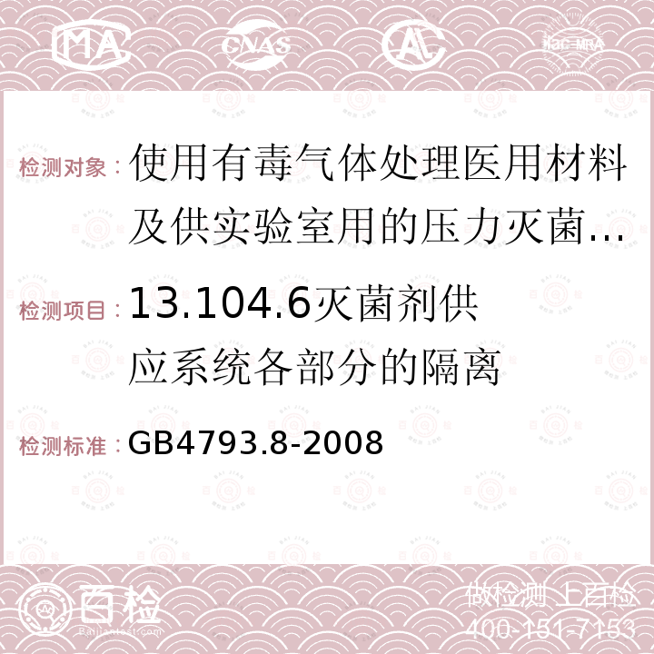 13.104.6灭菌剂供应系统各部分的隔离 GB 4793.8-2008 测量、控制和实验室用电气设备的安全要求 第2-042部分:使用有毒气体处理医用材料及供实验室用的压力灭菌器和灭菌器的专用要求