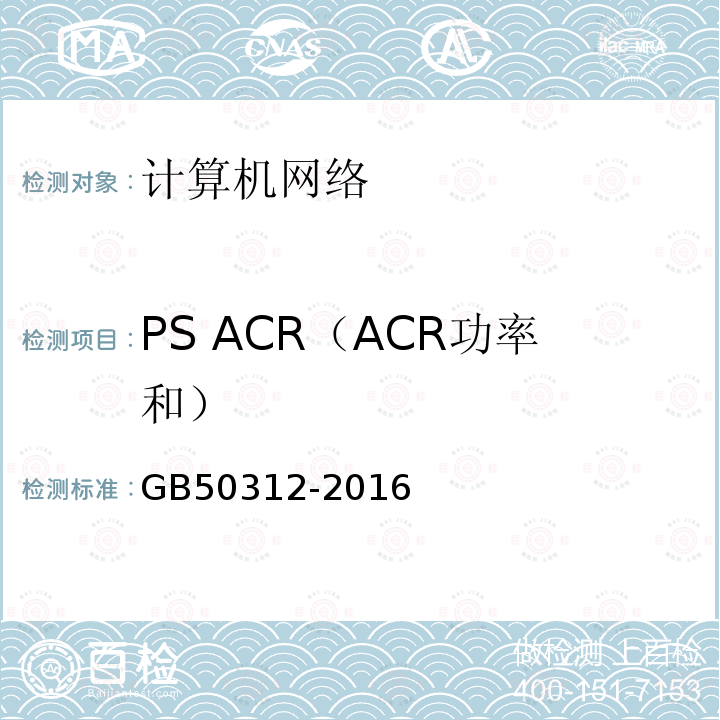 PS ACR（ACR功率和） GB/T 50312-2016 综合布线系统工程验收规范