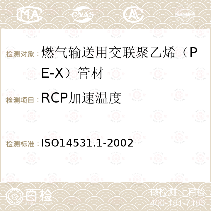 RCP加速温度 ISO14531.1-2002 燃气输送用塑料管道系统 － 交联聚乙烯（PE-X） － 第1部分：管材