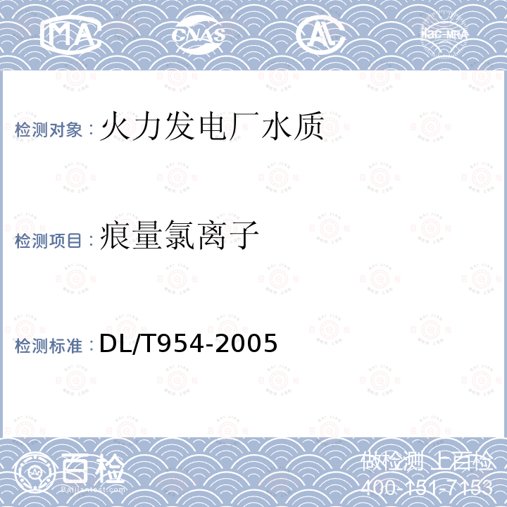 痕量氯离子 DL/T 954-2005 火力发电厂水汽试验方法 痕量氟离子、乙酸根离子、甲酸根离子、氯离子、亚硝酸根离子、硝酸根离子、磷酸根离子和硫酸根离子的测定--离子色谱法