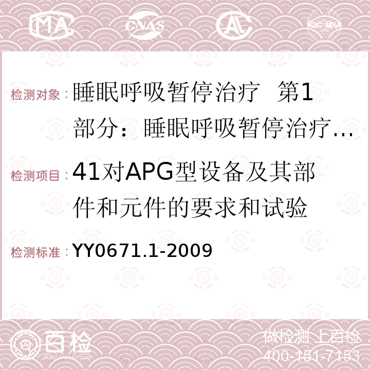 41对APG型设备及其部件和元件的要求和试验 YY 0671.1-2009 睡眠呼吸暂停治疗 第1部分:睡眠呼吸暂停治疗设备
