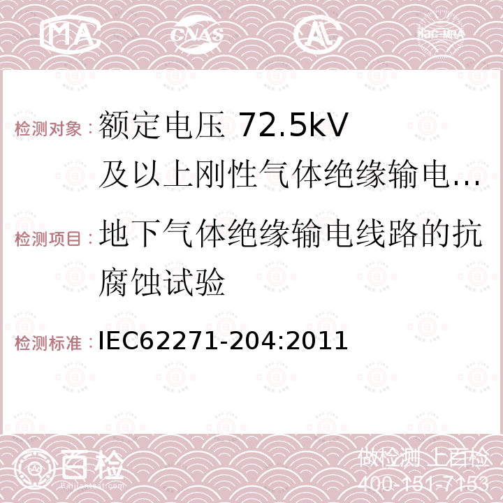 地下气体绝缘输电线路的抗腐蚀试验 IEC 62271-204-2011 高压开关设备和控制设备 第204部分:额定电压在52千伏以上的设备的使输电线路绝缘的刚性气体