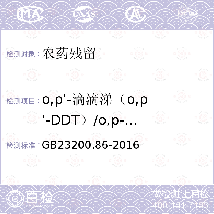 o,p'-滴滴涕（o,p'-DDT）/o,p-滴滴涕（o,p-DDT）/op’-滴滴涕（op’-DDT）/2,4＇-滴滴涕(2,4＇-DDT) GB 23200.86-2016 食品安全国家标准 乳及乳制品中多种有机氯农药残留量的测定气相色谱-质谱/质谱法