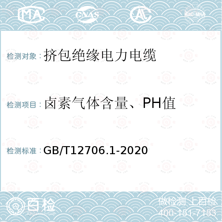 卤素气体含量、PH值 额定电压1kV(Um=1.2kV)到35kV(Um=40.5kV)挤包绝缘电力电缆及附件第1部分：额定电压1kV(Um=1.2kV)和3kV(Um=3.6kV)电缆