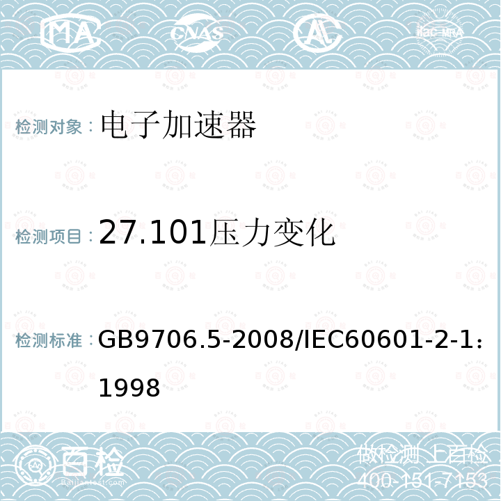 27.101压力变化 GB 9706.5-2008 医用电气设备 第2部分:能量为1MeV至50MeV电子加速器 安全专用要求