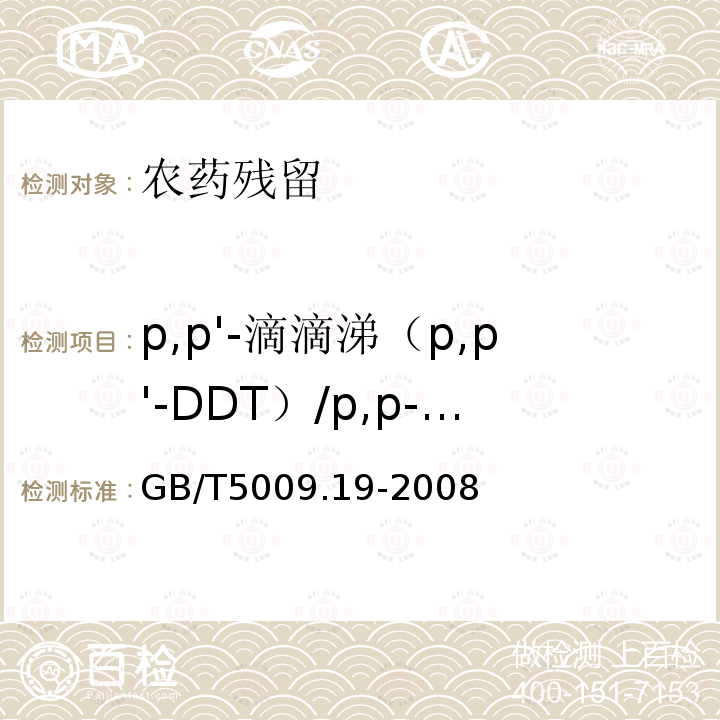 p,p'-滴滴涕（p,p'-DDT）/p,p-滴滴涕（p,p-DDT）/pp’-滴滴涕（pp’-DDT）/4,4＇-滴滴涕(4,4＇-DDT) GB/T 5009.19-2008 食品中有机氯农药多组分残留量的测定