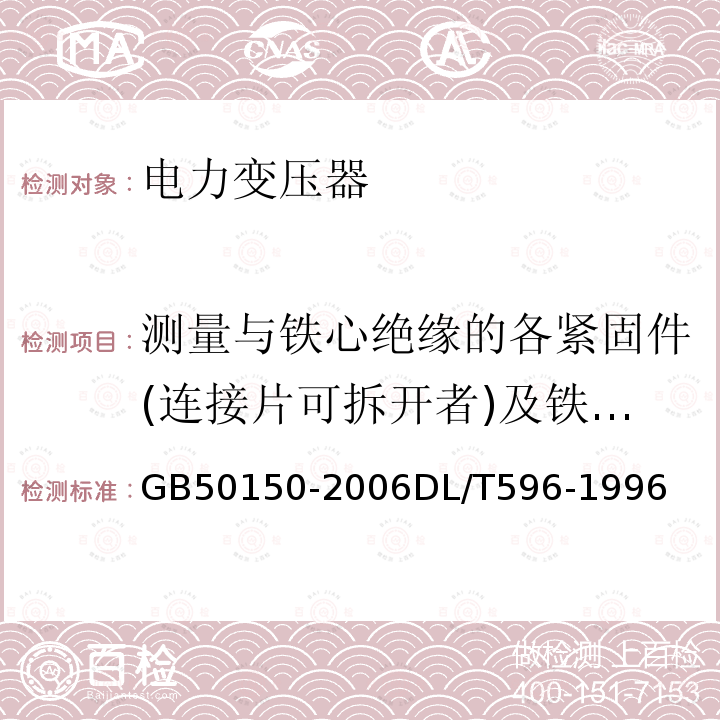 测量与铁心绝缘的各紧固件(连接片可拆开者)及铁心绝缘电阻 GB 50150-2006 电气装置安装工程电气设备交接试验标准 DL/T 596-1996 电力设备预防性试验规程