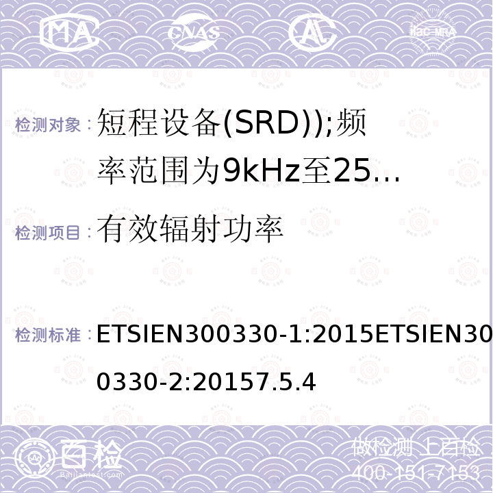 有效辐射功率 ETSIEN300330-1:2015ETSIEN300330-2:20157.5.4 电磁兼容和无线电频谱事务(ERM); 短程设备(SRD); 频率范围为9kHz至25MHz及电感回路系统的无线电设备
