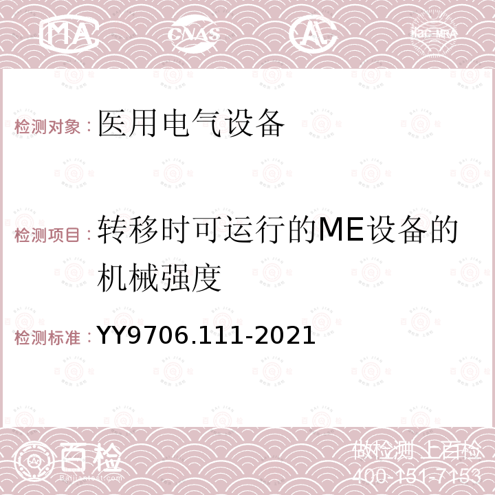 转移时可运行的ME设备的机械强度 YY 9706.111-2021 医用电气设备 第1-11部分：基本安全和基本性能的通用要求 并列标准：在家庭护理环境中使用的医用电气设备和医用电气系统的要求