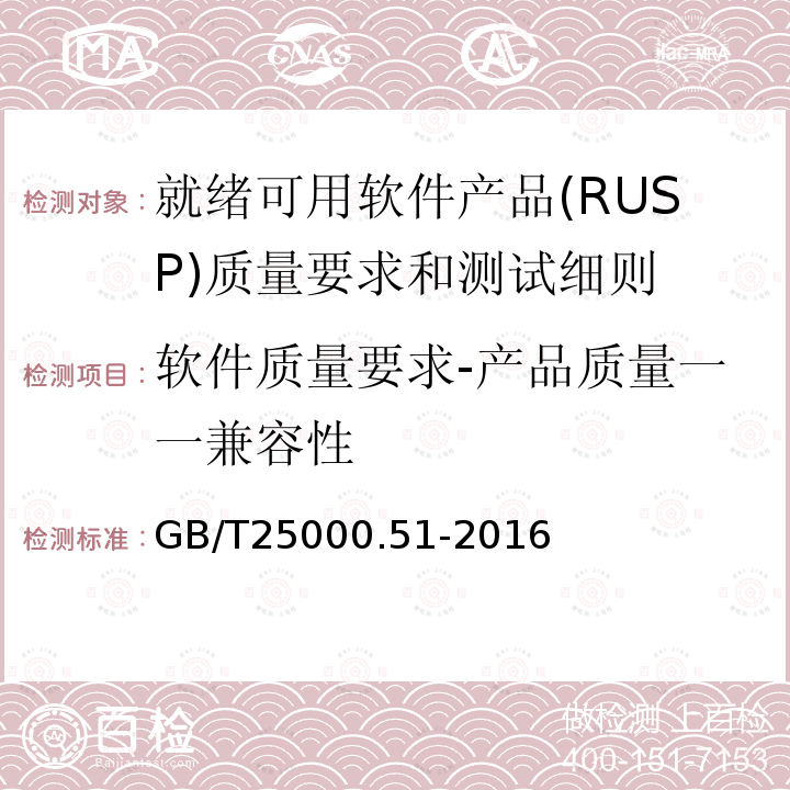 软件质量要求-产品质量一一兼容性 GB/T 25000.51-2016 系统与软件工程 系统与软件质量要求和评价(SQuaRE) 第51部分:就绪可用软件产品(RUSP)的质量要求和测试细则