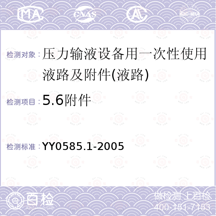 5.6附件 YY 0585.1-2005 压力输液设备用一次性使用液路及附件 第1部分:液路