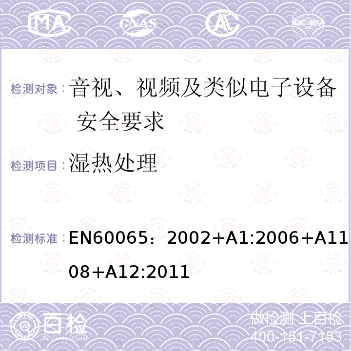 湿热处理 EN60065：2002+A1:2006+A11：2008+A12:2011 音视、视频及类似电子设备安全要求