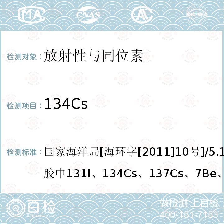 134Cs 国家海洋局[海环字[2011]10号]/5.1.1气溶胶中131I、134Cs、137Cs、7Be、210Pb的分析，5.3.5沉积物中γ核素测量，5.4.4生物样品中γ核素 海洋放射性监测技术规程（暂行）