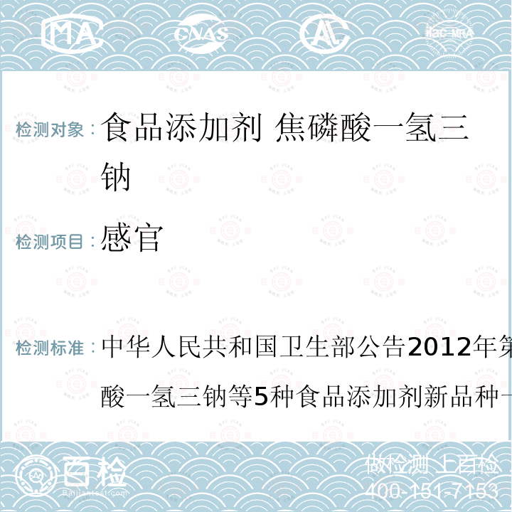 感官 中华人民共和国卫生部公告2012年第15号附件1：焦磷酸一氢三钠等5种食品添加剂新品种一、 焦磷酸一氢三钠