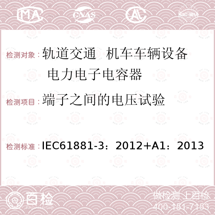 端子之间的电压试验 IEC 61881-3-2012+Amd 1-2013 铁路应用 机车车辆设备 电力电子电容器 第3部分:双电层电容器