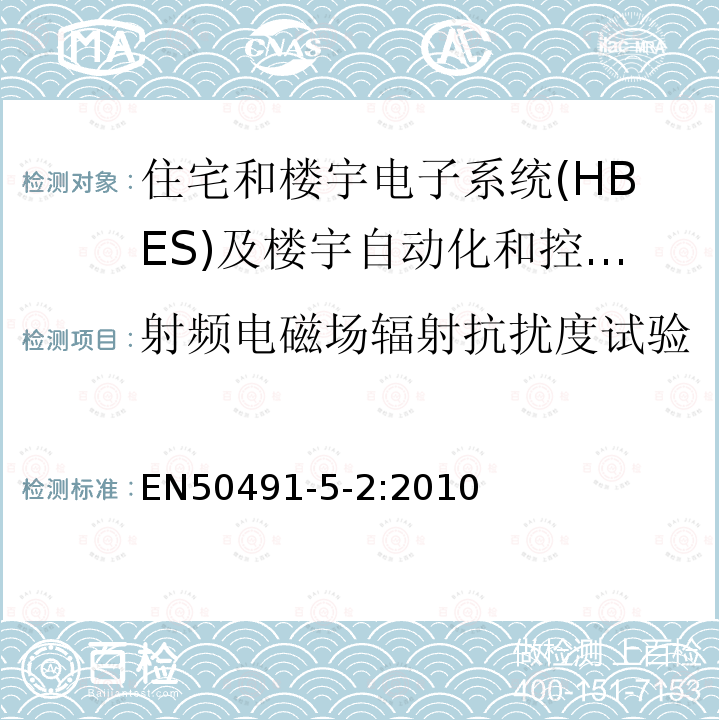 射频电磁场辐射抗扰度试验 EN50491-5-2:2010 住宅和楼宇电子系统(HBES)及楼宇自动化和控制系统(BACS)的一般要求 第5-2部分：住宅、商业和轻工业环境中使用的HBES/BACS的电磁兼容要求