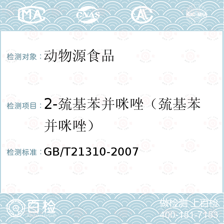 2-巯基苯并咪唑（巯基苯并咪唑） GB/T 21310-2007 动物源性食品中甲状腺拮抗剂残留量检测方法 高效液相色谱/串联质谱法