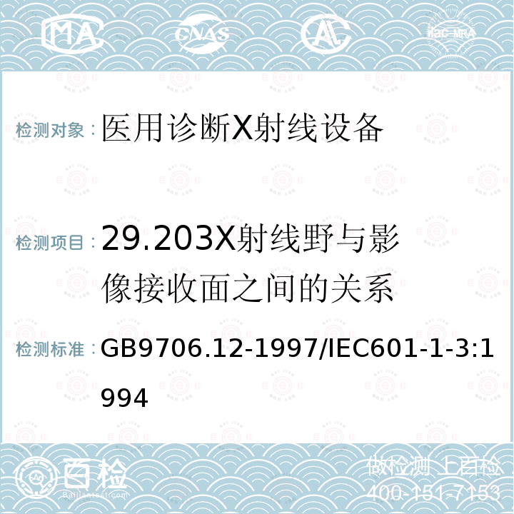 29.203X射线野与影像接收面之间的关系 GB 9706.12-1997 医用电气设备 第1部分:安全通用要求 三.并列标准 诊断X射线设备辐射防护通用要求