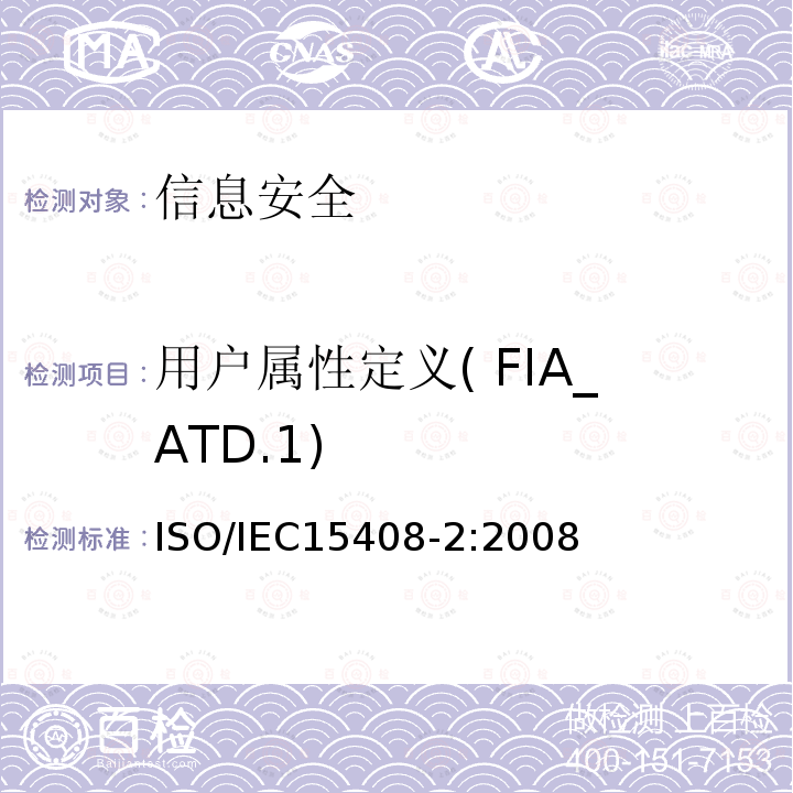 用户属性定义( FIA_ATD.1) ISO/IEC 15408-2-2008 信息技术 安全技术 IT安全的评估准则 第2部分:安全功能要求