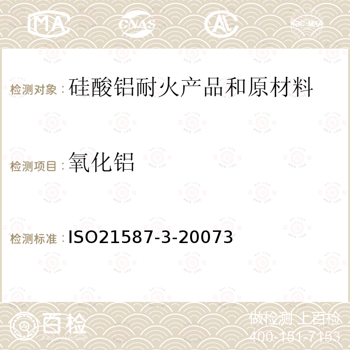 氧化铝 ISO21587-3-20073 硅酸铝耐火材料产品的化学分析（替代X射线荧光法）-第3部分：电感耦合等离子体/原子发射（ICP/AE）光谱和火焰原子吸收光谱方法