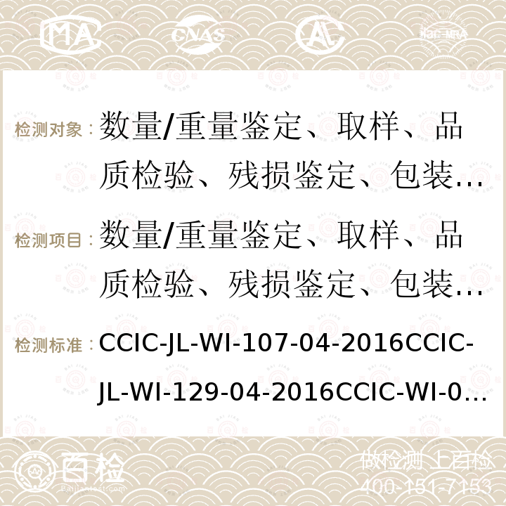 数量/重量鉴定、取样、品质检验、残损鉴定、包装检验、监装监卸、价值鉴定、检疫、存储与运输检查 CCIC-JL-WI-107-04-2016CCIC-JL-WI-129-04-2016CCIC-WI-022-03-2016 肉及肉制品检验工作规范                                                           动物骨、蹄、角、动物鬃毛检验工作规范                                             鱼粉检验工作规范