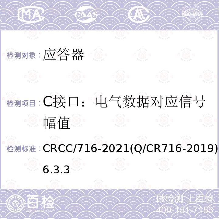 C接口：电气数据对应信号幅值 CRCC/716-2021(Q/CR716-2019)6.3.3 应答器传输系统技术规范