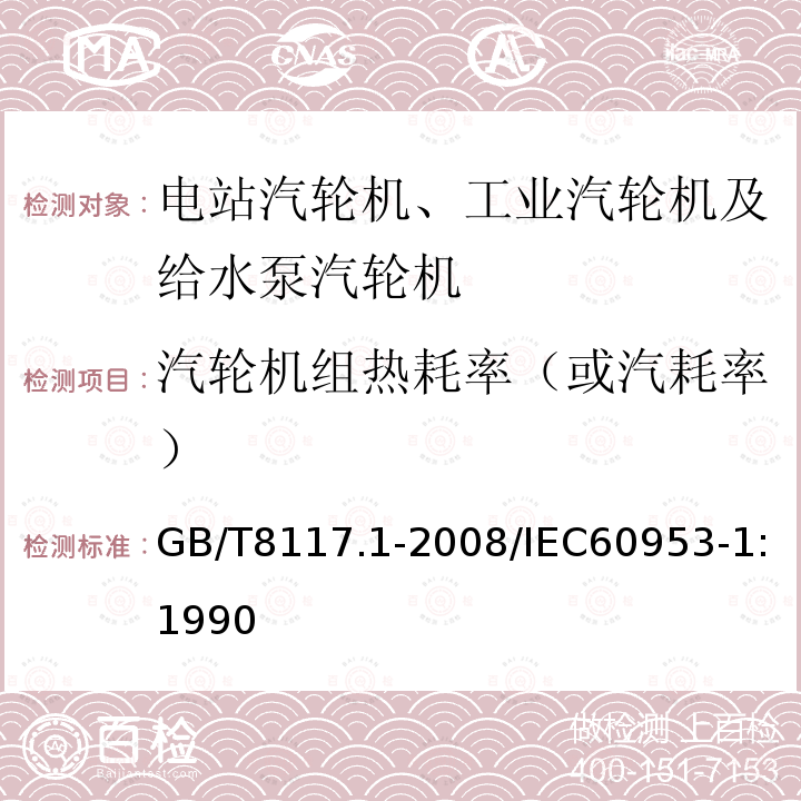 汽轮机组热耗率（或汽耗率） GB/T 8117.1-2008 汽轮机热力性能验收试验规程 第1部分:方法A 大型凝汽式汽轮机高准确度试验