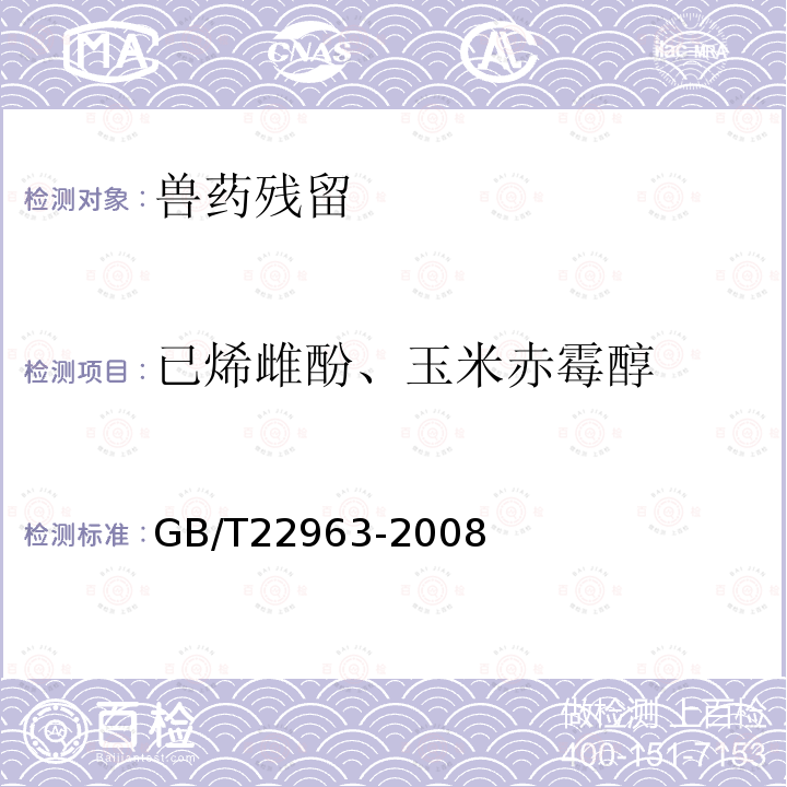 已烯雌酚、玉米赤霉醇 GB/T 22963-2008 河豚鱼、鳗鱼和烤鳗中玉米赤霉醇、玉米赤霉酮、己烯雌酚、己烷雌酚、双烯雌酚残留量的测定 液相色谱-串联质谱法