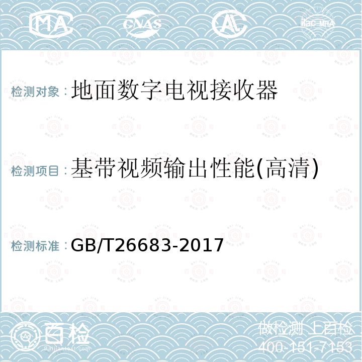 基带视频输出性能(高清) GB/T 26683-2017 地面数字电视接收器通用规范(附2020年第1号修改单)