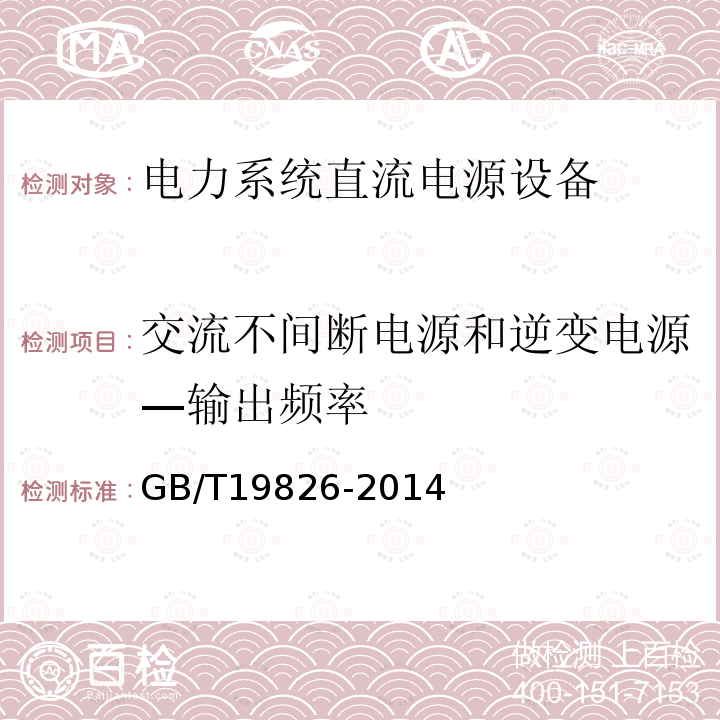 交流不间断电源和逆变电源—输出频率 GB/T 19826-2014 电力工程直流电源设备通用技术条件及安全要求