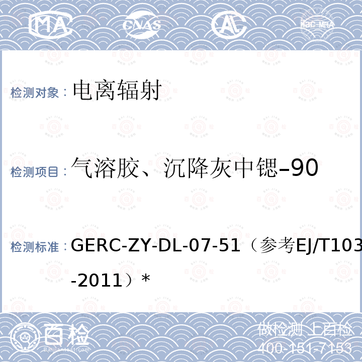 气溶胶、沉降灰中锶–90 GERC-ZY-DL-07-51（参考EJ/T1035-2011）* 气溶胶、沉降物中锶–90测量方法 萃取色层法作业指导书（参考土壤中锶-90的分析方法）*