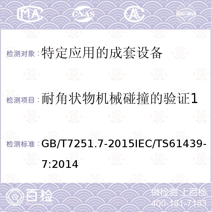 耐角状物机械碰撞的验证1 GB/T 7251.7-2015 低压成套开关设备和控制设备 第7部分:特定应用的成套设备--如码头、露营地、市集广场、电动车辆充电站