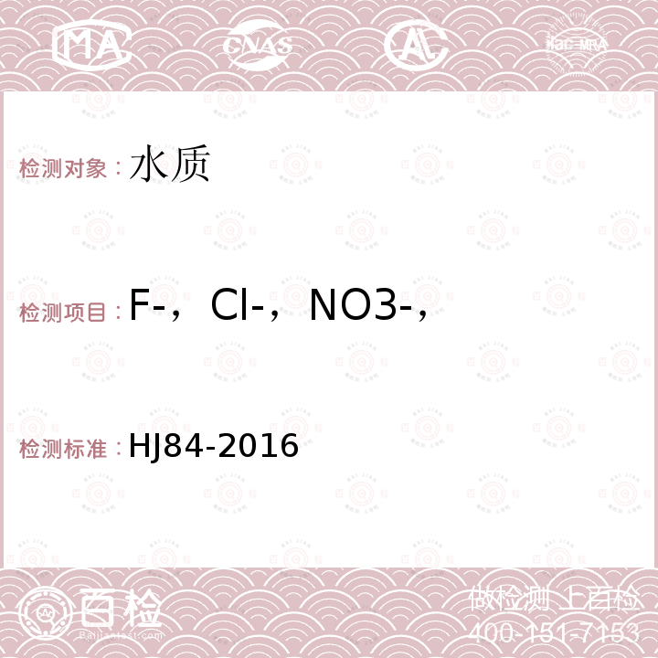 F-，Cl-，NO3-，HPO42-，SO42- HJ 84-2016 水质 无机阴离子（F-、Cl-、NO2-、Br-、NO3-、PO43-、SO32-、SO42-）的测定 离子色谱法