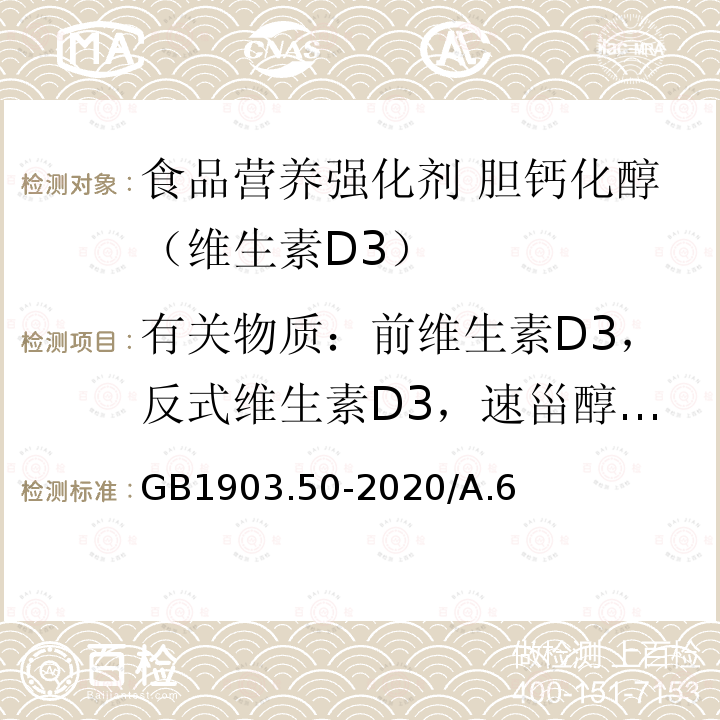 有关物质：前维生素D3，反式维生素D3，速甾醇D3，7-脱氢胆固醇 GB 1903.50-2020 食品安全国家标准 食品营养强化剂 胆钙化醇（维生素D3）