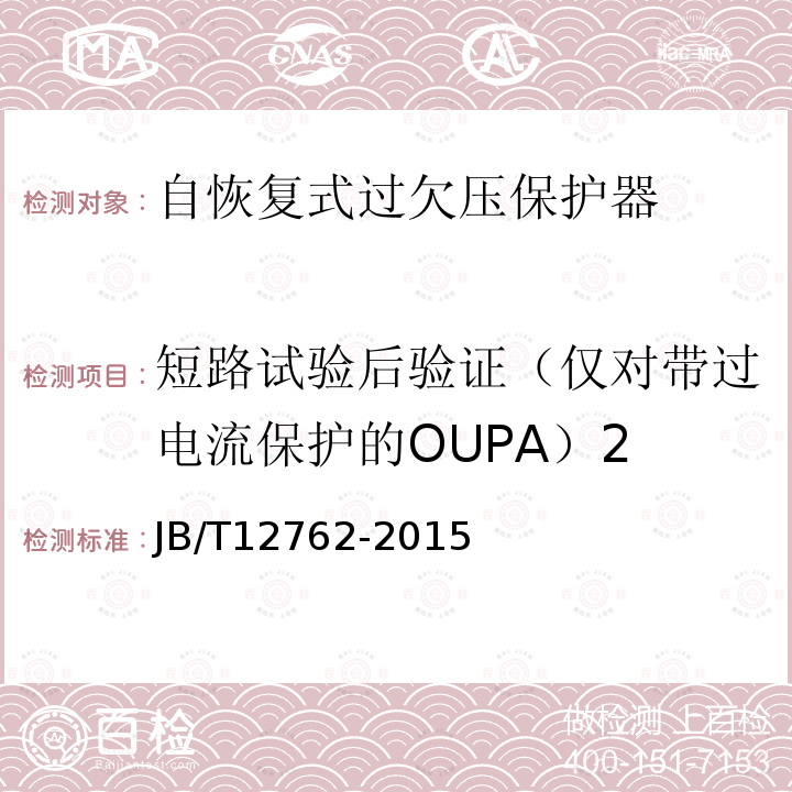 短路试验后验证（仅对带过电流保护的OUPA）2 JB/T 12762-2015 自恢复式过欠压保护器