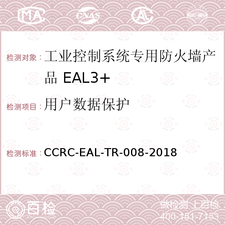 用户数据保护 CCRC-EAL-TR-008-2018 工业控制系统专用防火墙产品安全技术要求(评估保障级3+级)