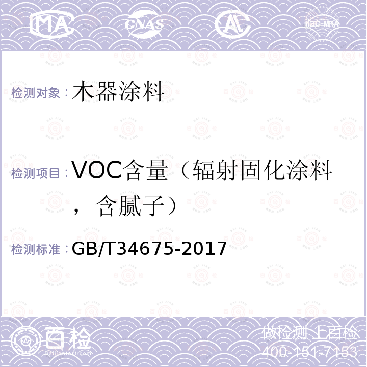 VOC含量（辐射固化涂料，含腻子） GB/T 34675-2017 辐射固化涂料中挥发性有机化合物（VOC）含量的测定